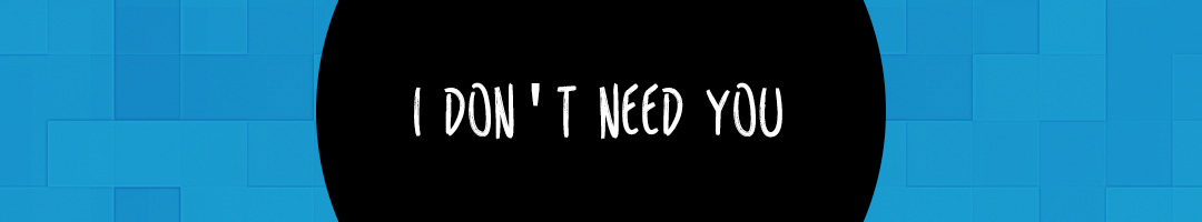 I Don’t Need You
